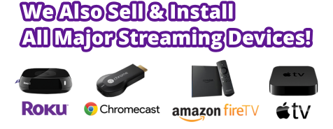 We Also Sell & Install All Major Streaming Devices!
