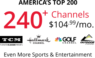 Even More Sports & Entertainment AMERICA’S TOP 200 Channels $104.99/mo. 240 +