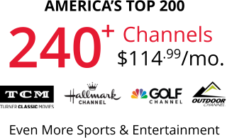 Even More Sports & Entertainment AMERICA’S TOP 200 Channels $114.99/mo. 240 +